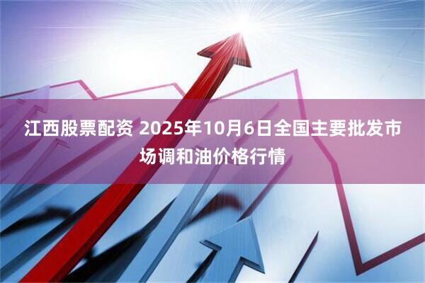 江西股票配资 2025年10月6日全国主要批发市场调和油价格行情