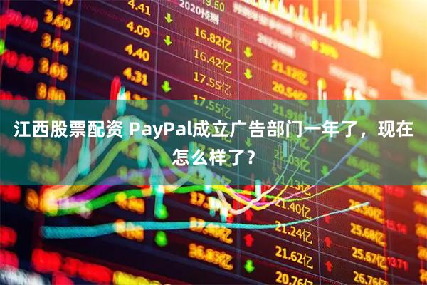 江西股票配资 PayPal成立广告部门一年了，现在怎么样了？