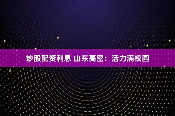 炒股配资利息 山东高密：活力满校园