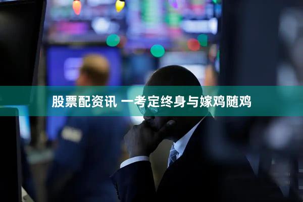 股票配资讯 一考定终身与嫁鸡随鸡